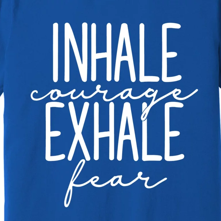 Inspirational Inhale Courage Exhale Fear Motivational Gift Premium T-Shirt