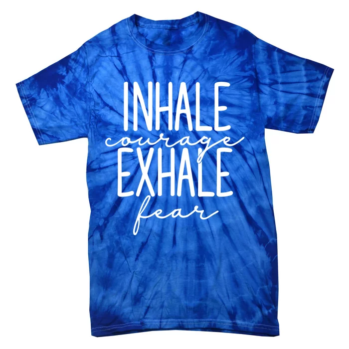 Inspirational Inhale Courage Exhale Fear Motivational Gift Tie-Dye T-Shirt