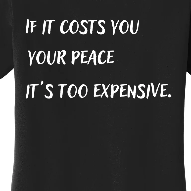 If It Costs You Your Peace It's Too Expensive Women's T-Shirt