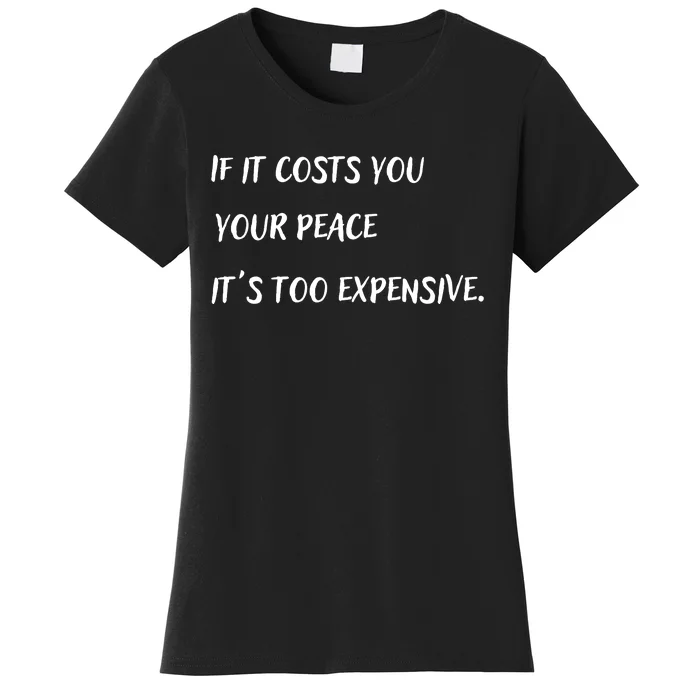 If It Costs You Your Peace It's Too Expensive Women's T-Shirt