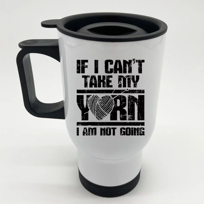 If I Cant Take My Yarn I Am Not Going Knitting Crocheting Front & Back Stainless Steel Travel Mug