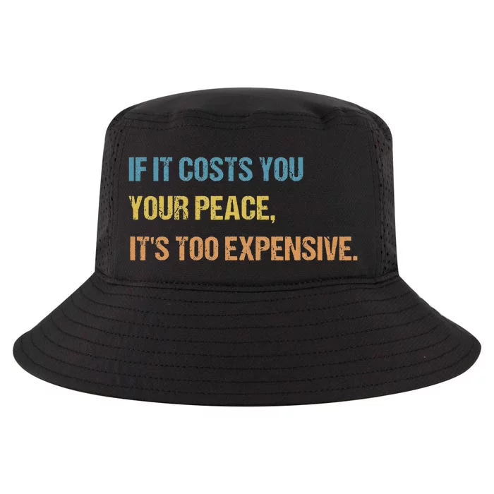 If It Costs You Your Peace It's Too Expensive Mental Health Cool Comfort Performance Bucket Hat