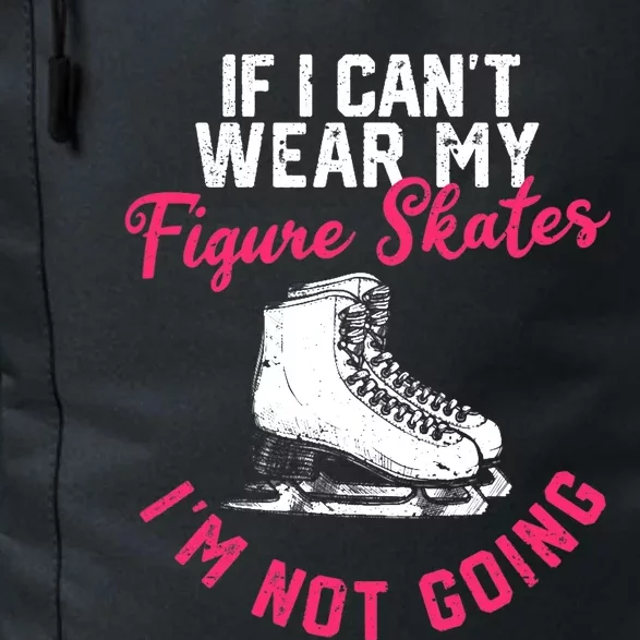 If I Can't Wear My Figure Skates I'm Not Going Ice Skating Daily Commute Backpack