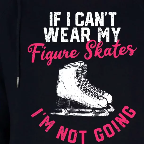 If I Can't Wear My Figure Skates I'm Not Going Ice Skating Womens Funnel Neck Pullover Hood