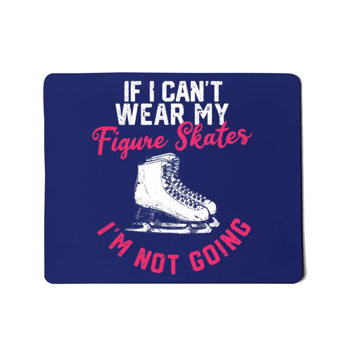 If I Can't Wear My Figure Skates I'm Not Going Ice Skating Mousepad