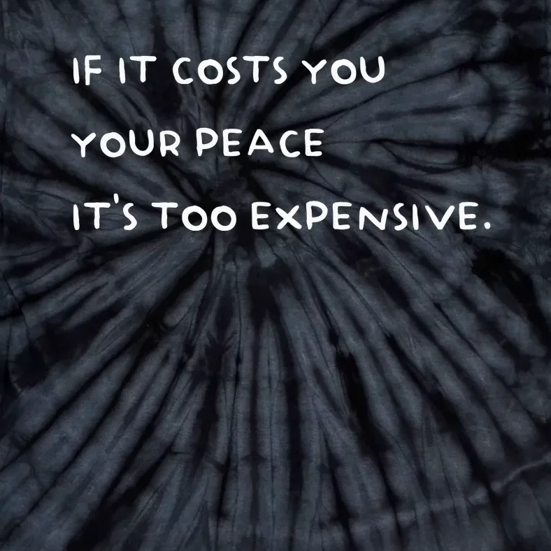 If It Costs You Your Peace Its Too Expensive Tie-Dye T-Shirt