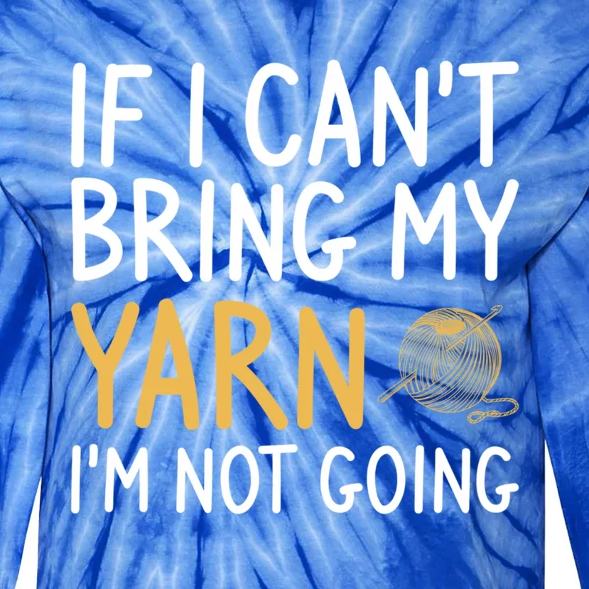 If I Can't Bring My Yarn I'm Not Going Crochet Knitting Gift Tie-Dye Long Sleeve Shirt