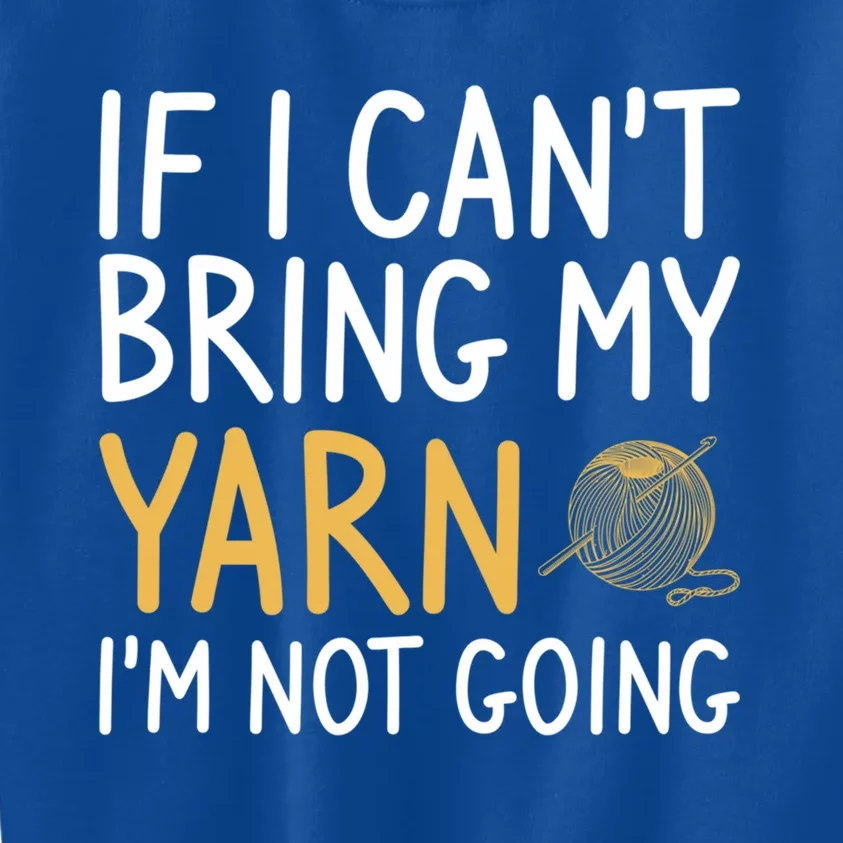 If I Can't Bring My Yarn I'm Not Going Crochet Knitting Gift Kids Sweatshirt