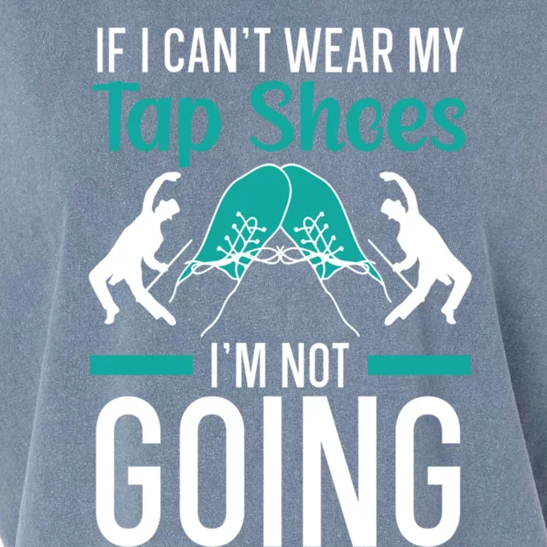 If I Can't Wear My Tap Shoes I'm Not Going Tap Dancing Gift Garment-Dyed Women's Muscle Tee