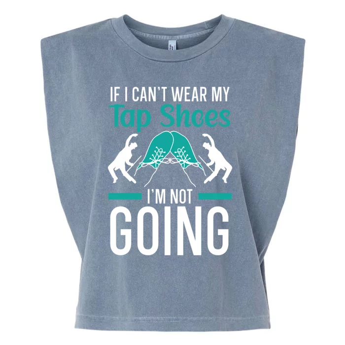 If I Can't Wear My Tap Shoes I'm Not Going Tap Dancing Gift Garment-Dyed Women's Muscle Tee