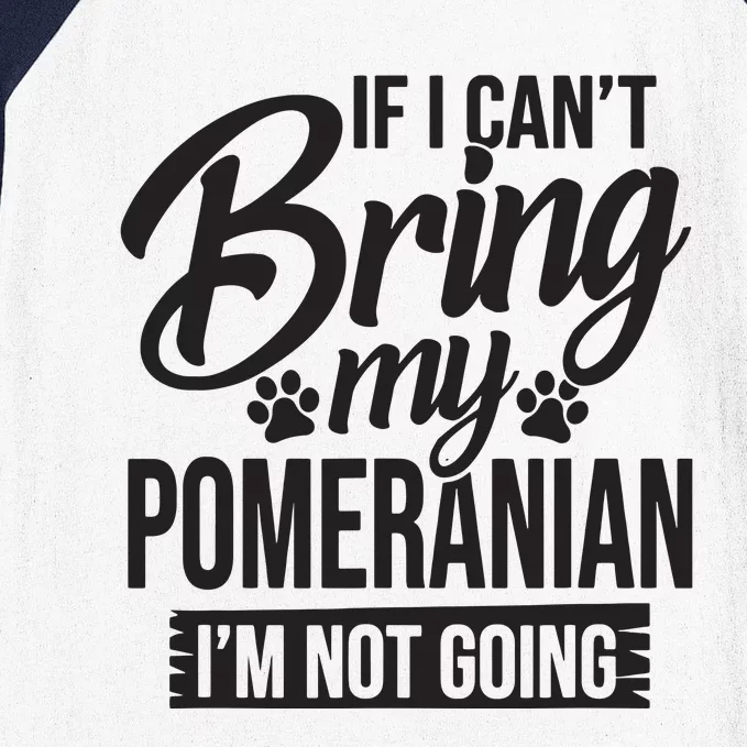 If I Cant Bring My Pomeranian Pomeranian Lover Baseball Sleeve Shirt