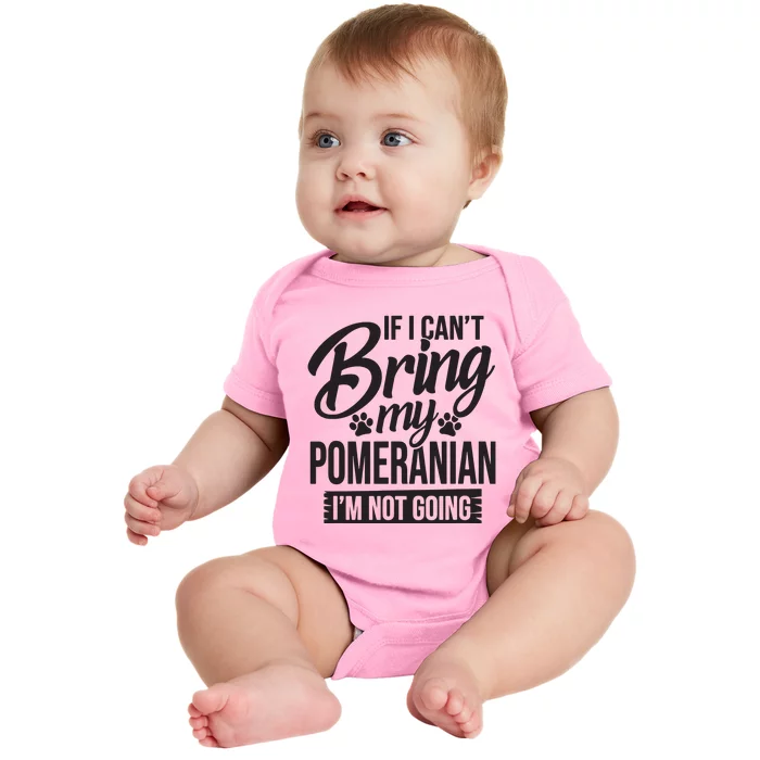 If I Cant Bring My Pomeranian Pomeranian Lover Baby Bodysuit