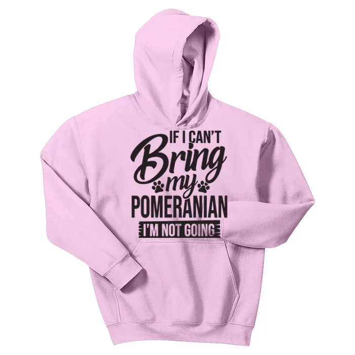 If I Cant Bring My Pomeranian Pomeranian Lover Kids Hoodie