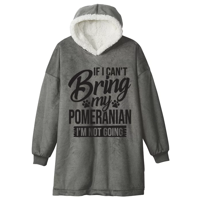 If I Cant Bring My Pomeranian Pomeranian Lover Hooded Wearable Blanket