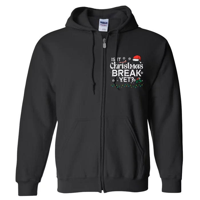 Is It Christmas Break Yet Funny Xmas Holiday Teacher Full Zip Hoodie