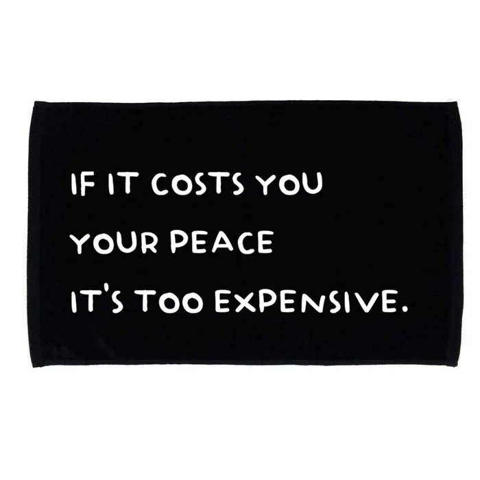 If It Costs You Your Peace Its Too Expensive Gift Microfiber Hand Towel