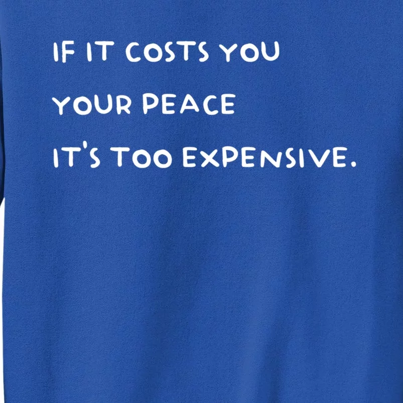 If It Costs You Your Peace Its Too Expensive Gift Tall Sweatshirt