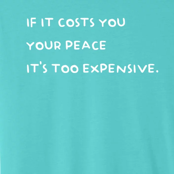 If It Costs You Your Peace Its Too Expensive Gift ChromaSoft Performance T-Shirt