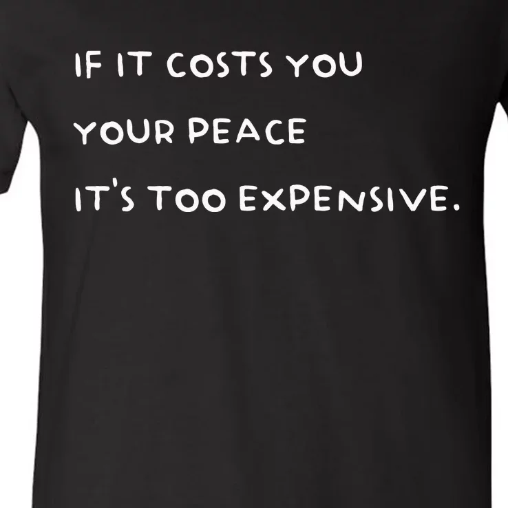 If It Costs You Your Peace Its Too Expensive V-Neck T-Shirt