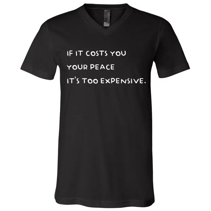 If It Costs You Your Peace Its Too Expensive V-Neck T-Shirt