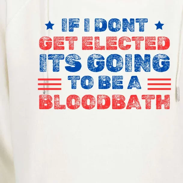 If I Dont Get Elected Its Going To Be A Bloodbath Trump Womens Funnel Neck Pullover Hood