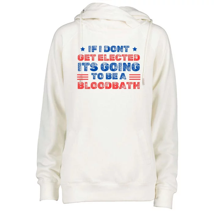 If I Dont Get Elected Its Going To Be A Bloodbath Trump Womens Funnel Neck Pullover Hood