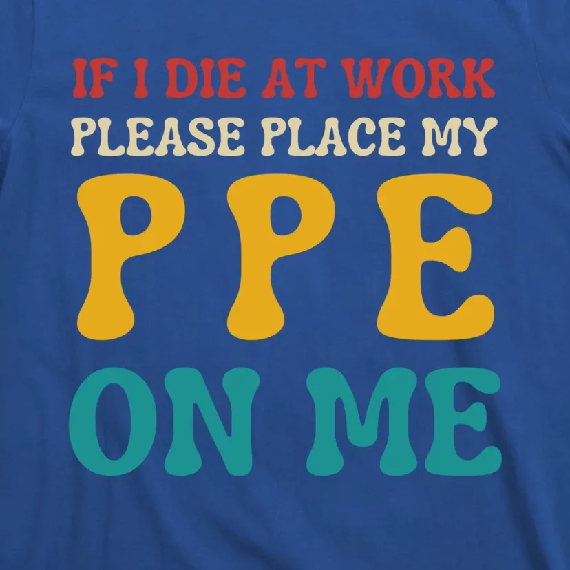 If I Die At Work Please Place My Ppe On Me Funny Electrician Gift T-Shirt