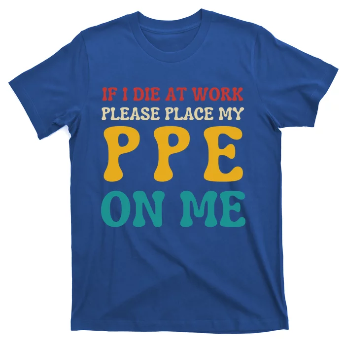 If I Die At Work Please Place My Ppe On Me Funny Electrician Gift T-Shirt