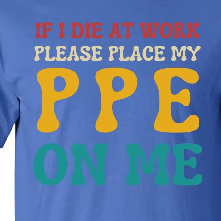 If I Die At Work Please Place My Ppe On Me Funny Electrician Gift Tall T-Shirt