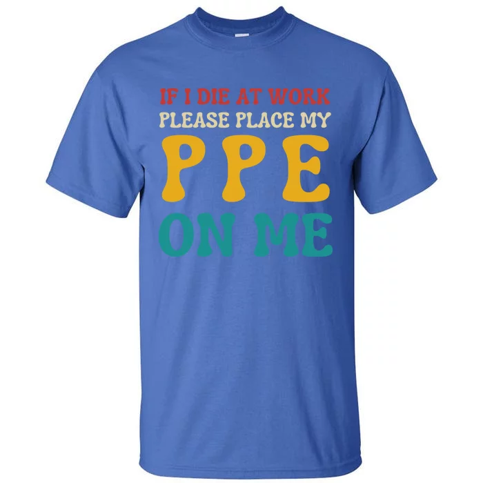 If I Die At Work Please Place My Ppe On Me Funny Electrician Gift Tall T-Shirt