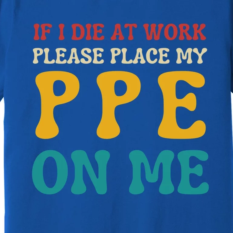 If I Die At Work Please Place My Ppe On Me Funny Electrician Gift Premium T-Shirt