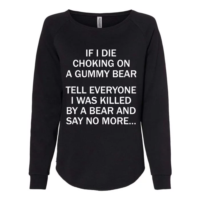 If I Die Choking On A Gummy Bear Tell Everyone I Was Killed Womens California Wash Sweatshirt