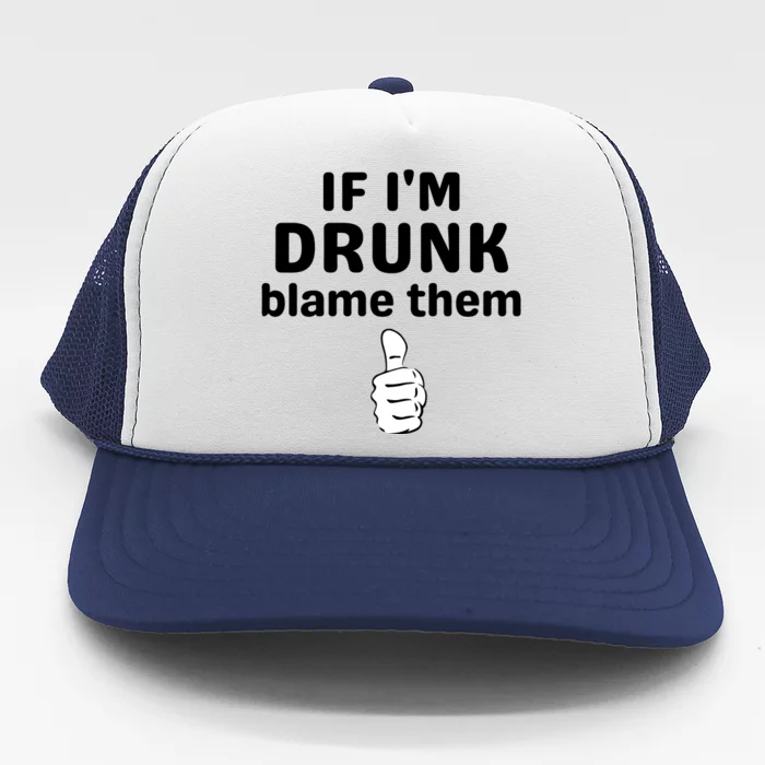 If IM Drunk Blame Them Drinking Trucker Hat