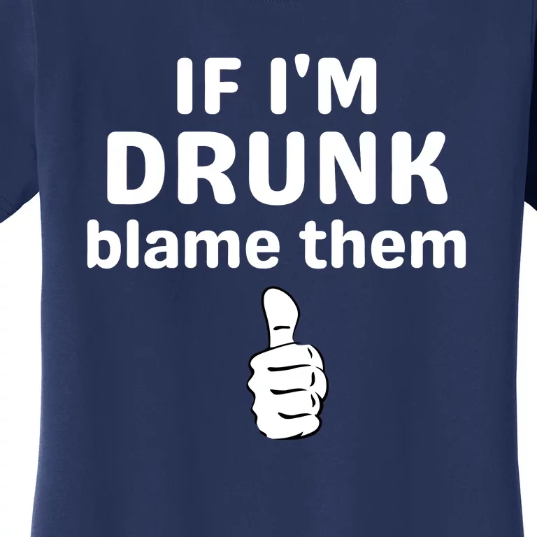 If IM Drunk Blame Them Drinking Women's T-Shirt