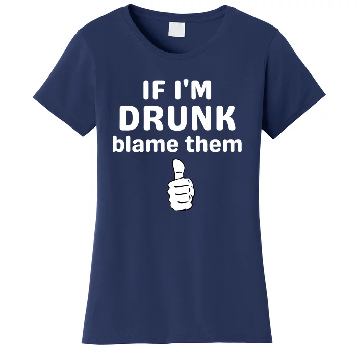 If IM Drunk Blame Them Drinking Women's T-Shirt