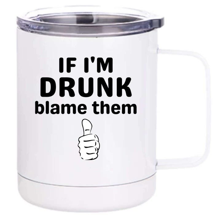 If IM Drunk Blame Them Drinking Front & Back 12oz Stainless Steel Tumbler Cup