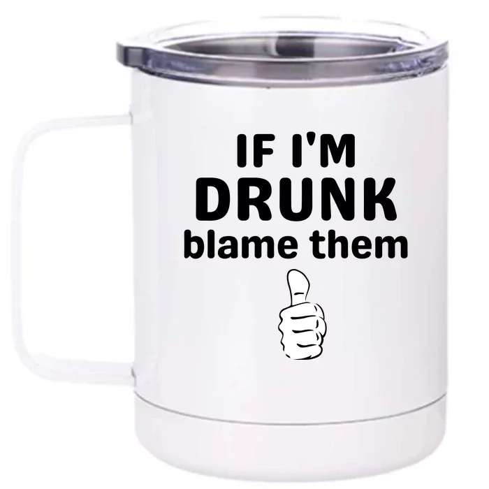 If IM Drunk Blame Them Drinking Front & Back 12oz Stainless Steel Tumbler Cup