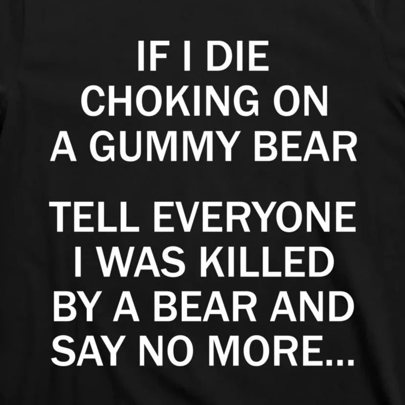 If I Die Choking On A Gummy Bear Tell Everyone I Was Killed T-Shirt