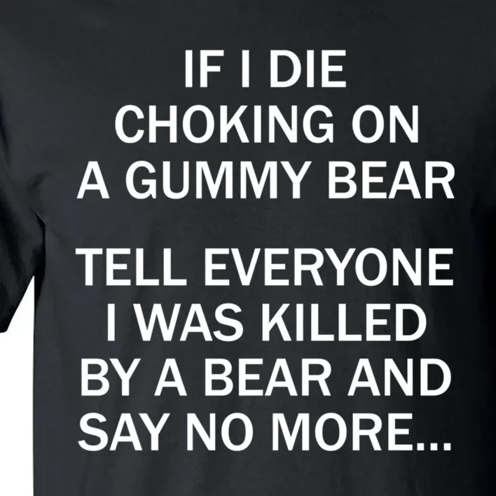 If I Die Choking On A Gummy Bear Tell Everyone I Was Killed Tall T-Shirt