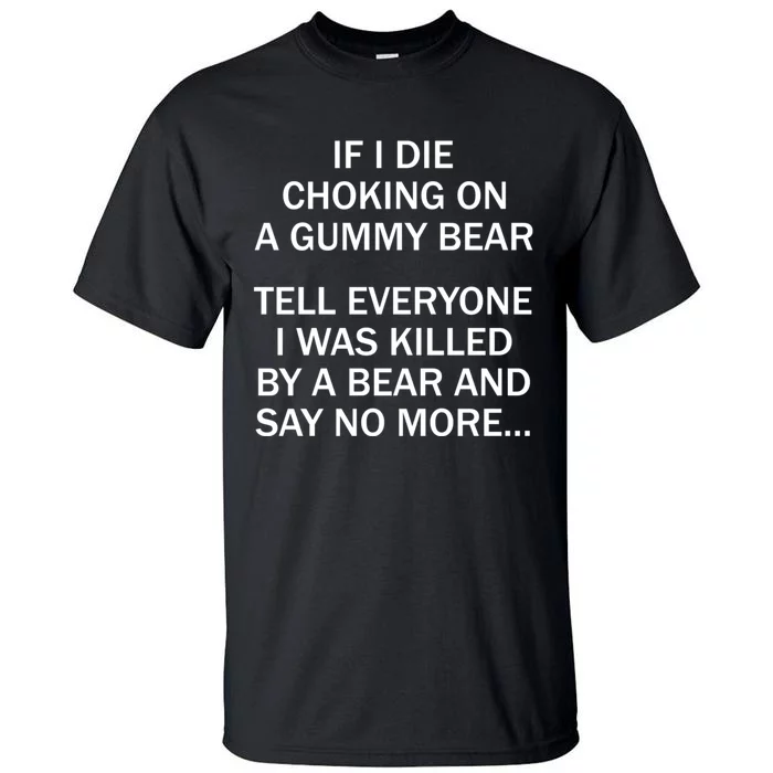 If I Die Choking On A Gummy Bear Tell Everyone I Was Killed Tall T-Shirt