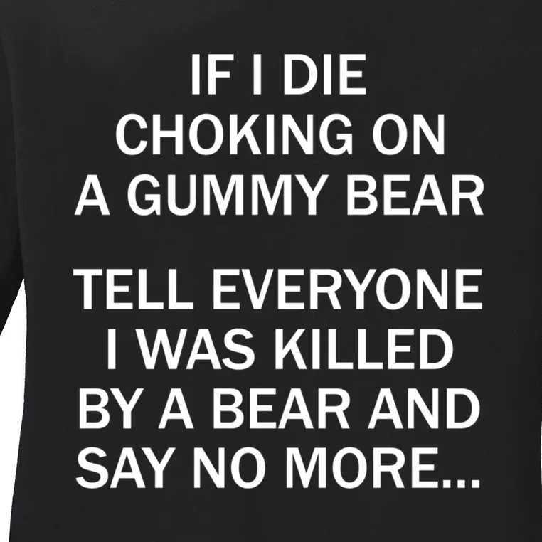 If I Die Choking On A Gummy Bear Tell Everyone I Was Killed Ladies Long Sleeve Shirt