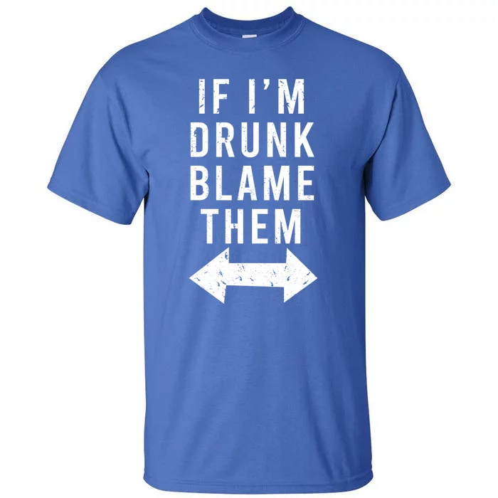 If Im Drunk Blame Them Funny Matching Ing Friends Gift Tall T-Shirt