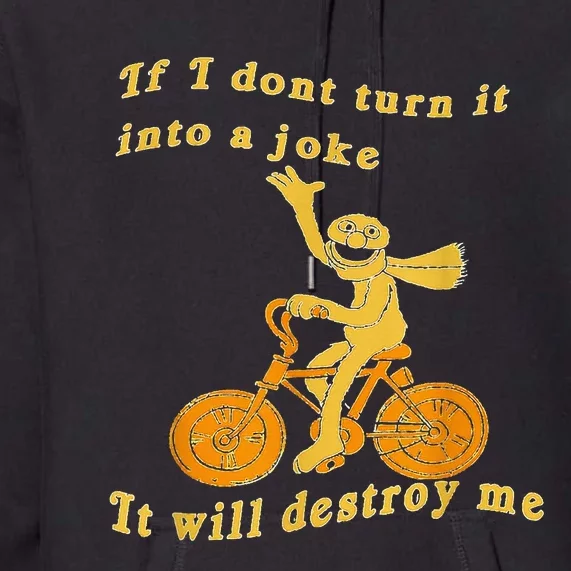 If I Don’t Turn It Into a Joke It Will Destroy Me Premium Hoodie