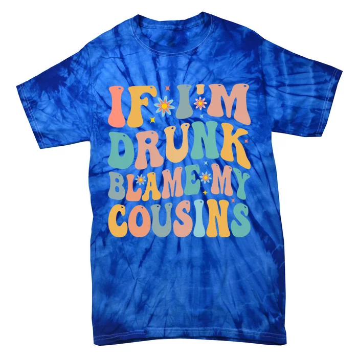 If Im Drunk Blame My Cousins Funny Group Ing Retro Gift Tie-Dye T-Shirt