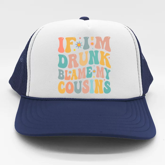 If Im Drunk Blame My Cousins Funny Group Ing Retro Gift Trucker Hat