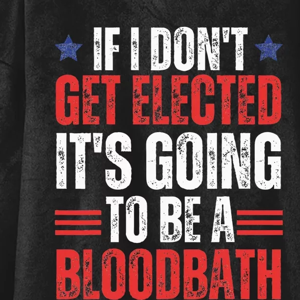 If I DonT Get Elected ItS Going To Be A Bloodbath Trump Hooded Wearable Blanket