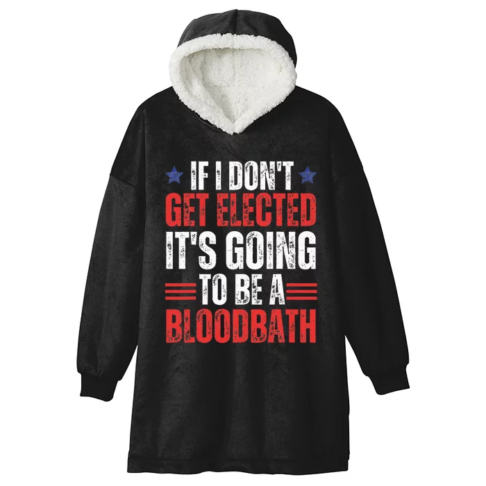 If I DonT Get Elected ItS Going To Be A Bloodbath Trump Hooded Wearable Blanket