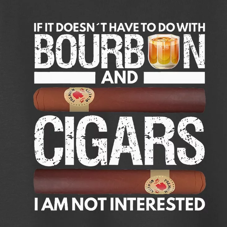 If It Doesnt Have To Do With Bourbon And Cigar Toddler T-Shirt