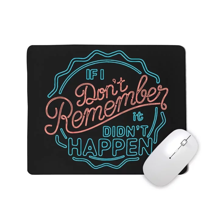 If I DonT Remember It DidnT Happen Mousepad