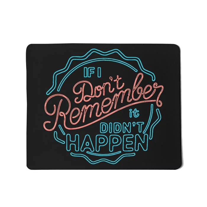 If I DonT Remember It DidnT Happen Mousepad